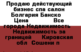 Продаю действующий бизнес спа салон Болгария Банско! › Цена ­ 35 000 - Все города Недвижимость » Недвижимость за границей   . Кировская обл.,Сошени п.